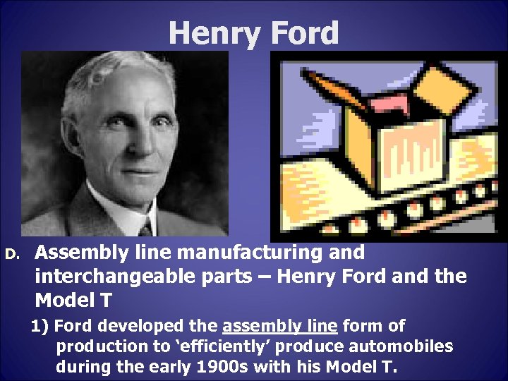 Henry Ford D. Assembly line manufacturing and interchangeable parts – Henry Ford and the