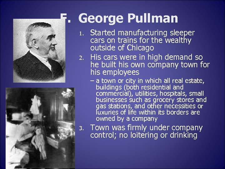 F. George Pullman 1. 2. Started manufacturing sleeper cars on trains for the wealthy