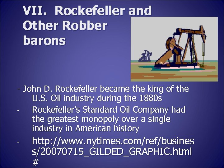 VII. Rockefeller and Other Robber barons - John D. Rockefeller became the king of