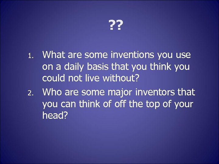 ? ? 1. 2. What are some inventions you use on a daily basis