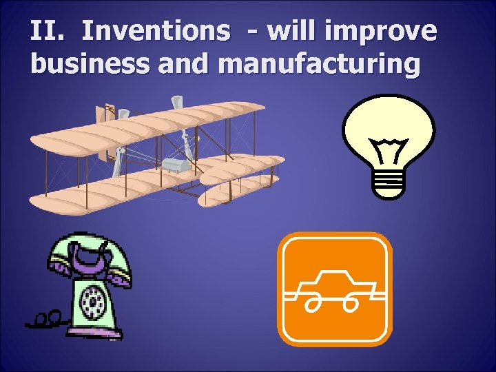 II. Inventions - will improve business and manufacturing 