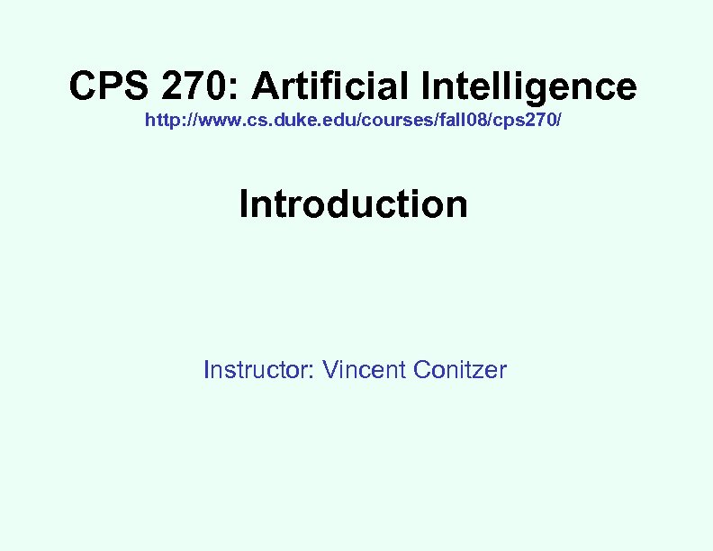 CPS 270: Artificial Intelligence http: //www. cs. duke. edu/courses/fall 08/cps 270/ Introduction Instructor: Vincent