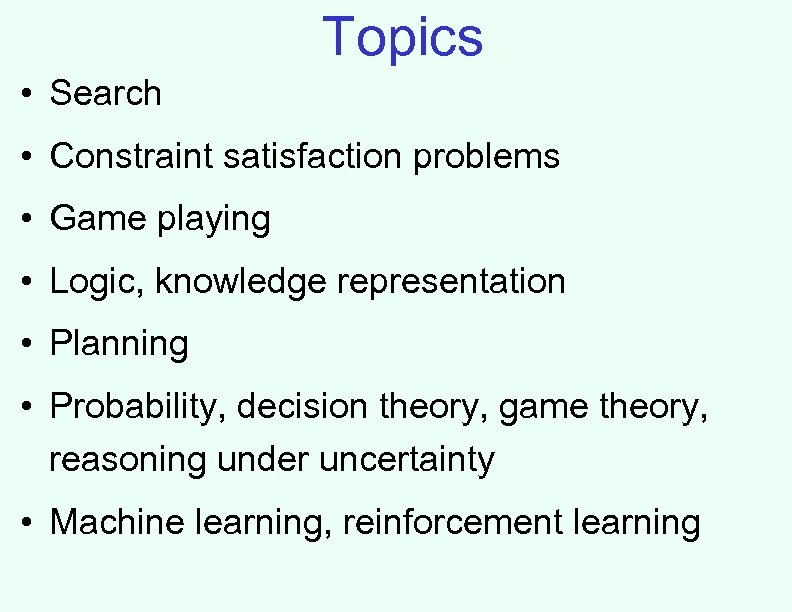 Topics • Search • Constraint satisfaction problems • Game playing • Logic, knowledge representation
