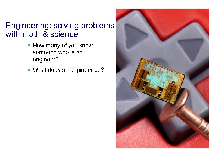 Engineering: solving problems with math & science § How many of you know someone