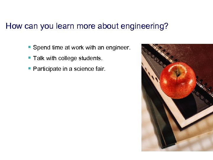How can you learn more about engineering? § Spend time at work with an