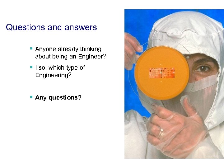 Questions and answers § Anyone already thinking about being an Engineer? § I so,