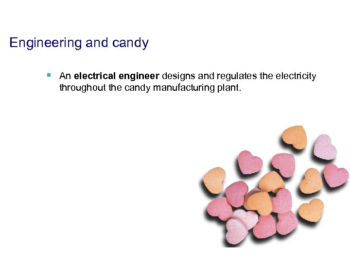 Engineering and candy § An electrical engineer designs and regulates the electricity throughout the