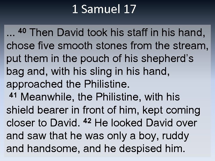 1 Samuel 17. . . 40 Then David took his staff in his hand,