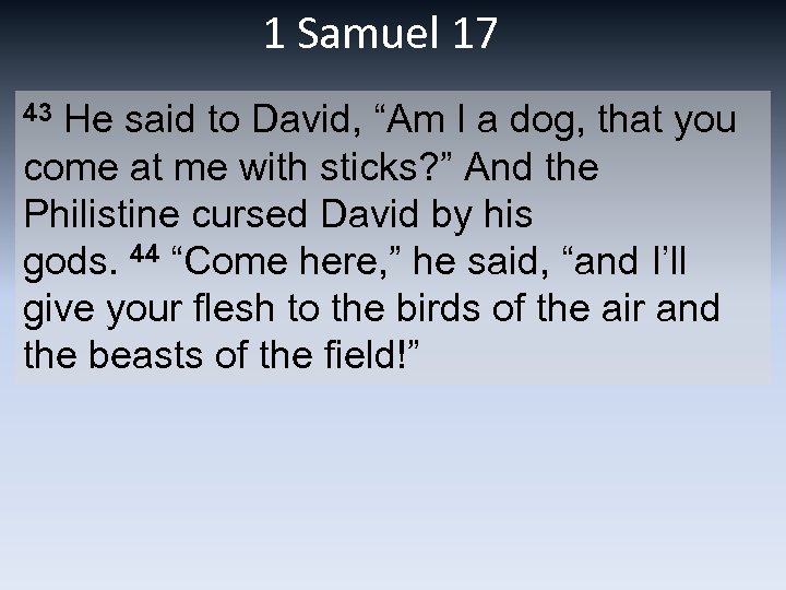 1 Samuel 17 43 He said to David, “Am I a dog, that you