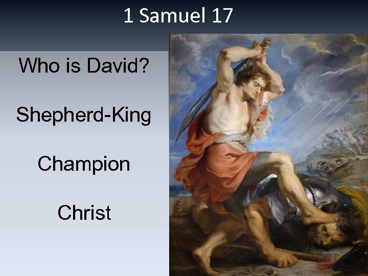 1 Samuel 17 Who is David? Shepherd-King Champion Christ 