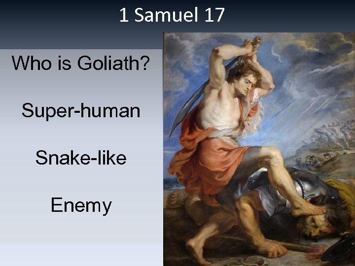 1 Samuel 17 Who is Goliath? Super-human Snake-like Enemy 