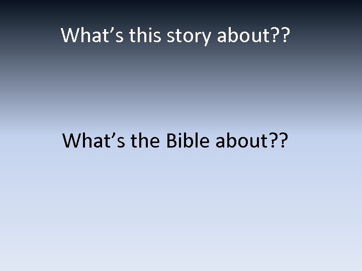 What’s this story about? ? What’s the Bible about? ? 