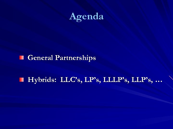 Agenda General Partnerships Hybrids: LLC’s, LP’s, LLP’s, … 