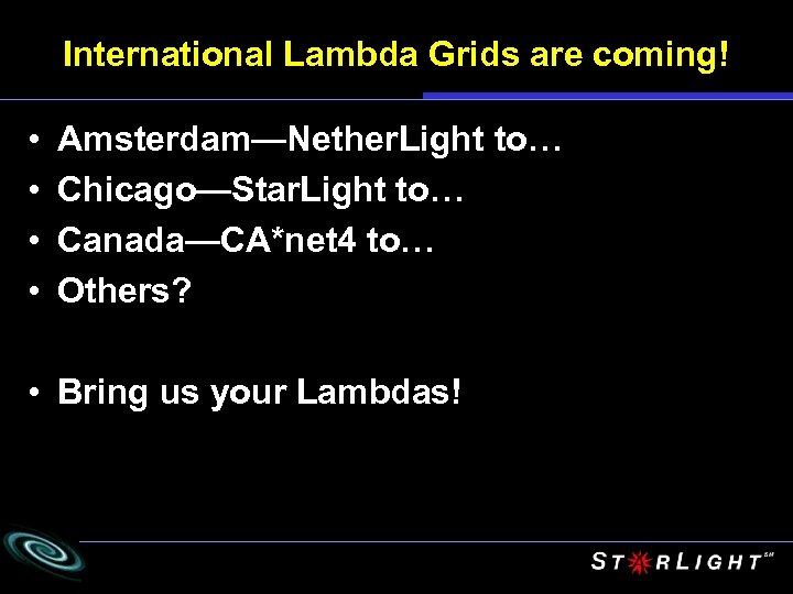 International Lambda Grids are coming! • • Amsterdam—Nether. Light to… Chicago—Star. Light to… Canada—CA*net