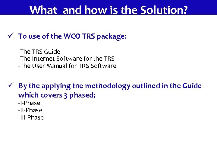 What and how is the Solution? ü To use of the WCO TRS package: