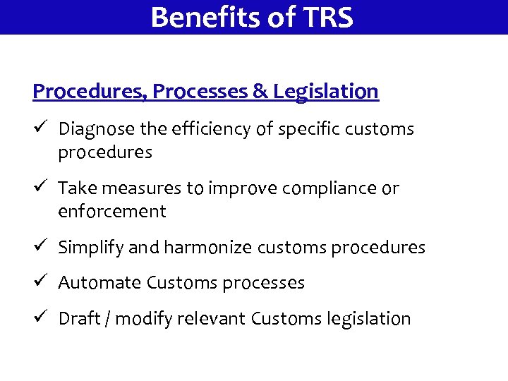 Benefits of TRS Procedures, Processes & Legislation ü Diagnose the efficiency of specific customs