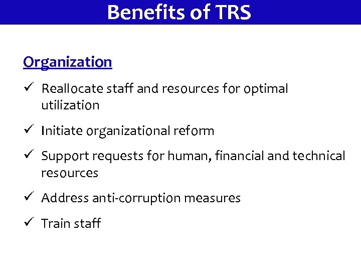 Benefits of TRS Organization ü Reallocate staff and resources for optimal utilization ü Initiate