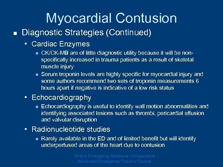 Myocardial Contusion n Diagnostic Strategies (Continued) • Cardiac Enzymes n n CK/CK-MB are of