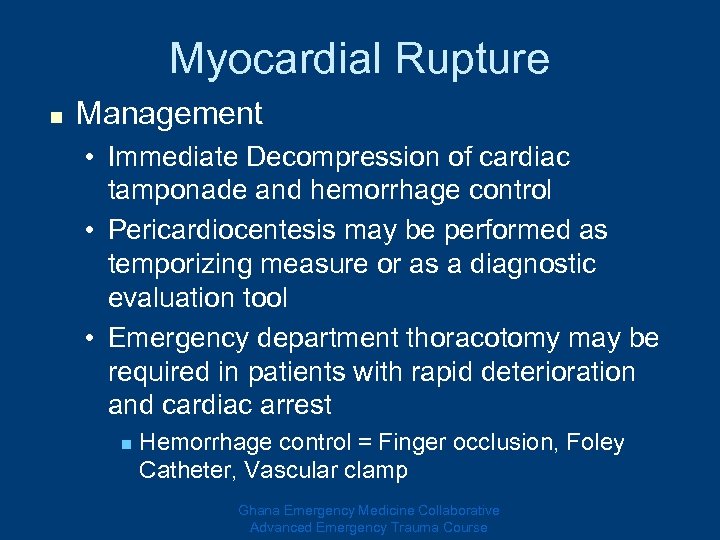 Myocardial Rupture n Management • Immediate Decompression of cardiac tamponade and hemorrhage control •