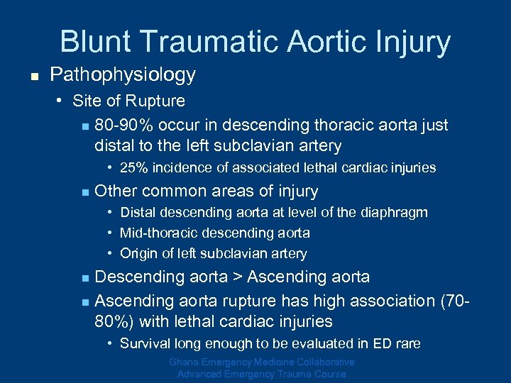 Blunt Traumatic Aortic Injury n Pathophysiology • Site of Rupture n 80 -90% occur