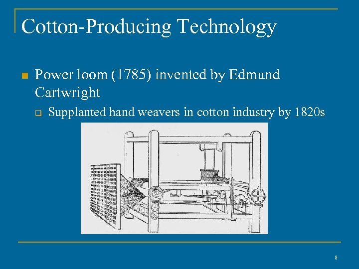 Cotton-Producing Technology n Power loom (1785) invented by Edmund Cartwright q Supplanted hand weavers