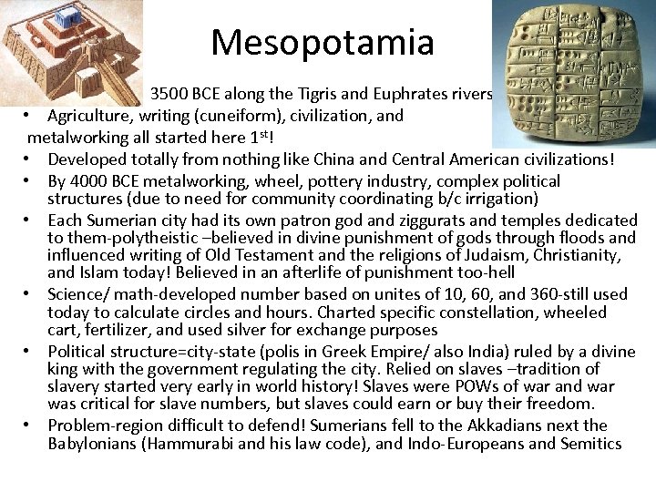 Mesopotamia • 3500 BCE along the Tigris and Euphrates rivers • Agriculture, writing (cuneiform),