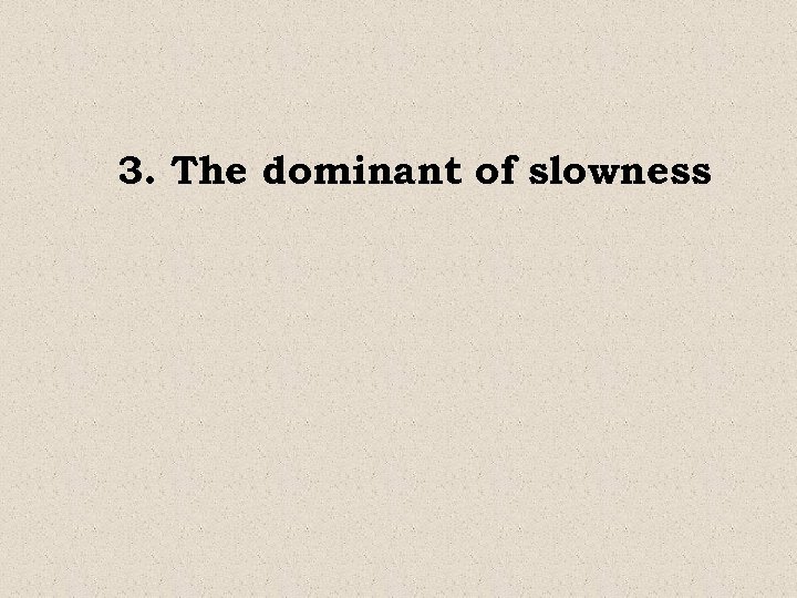 3. The dominant of slowness 