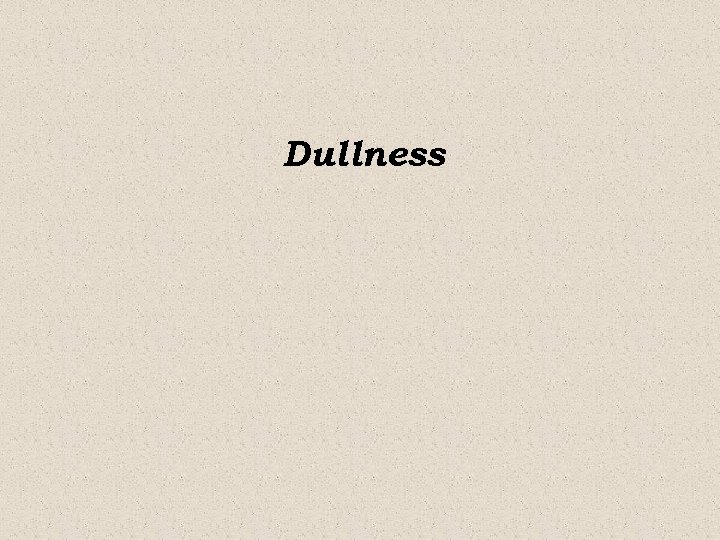 Dullness 