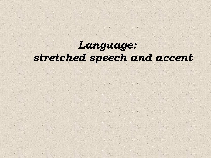 Language: stretched speech and accent 