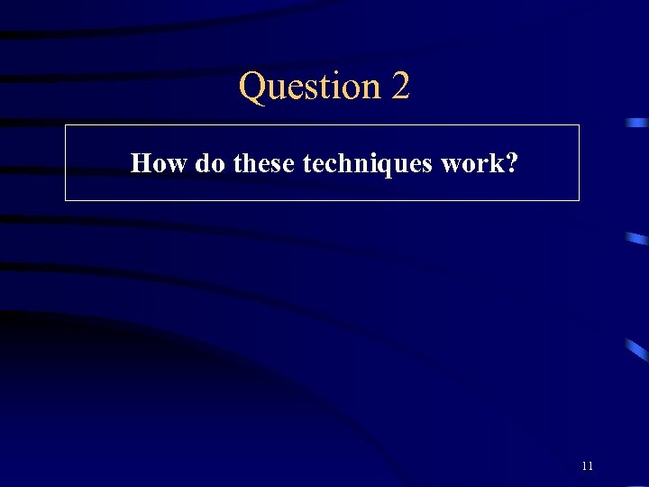 Question 2 How do these techniques work? 11 