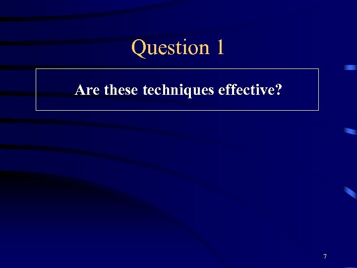 Question 1 Are these techniques effective? 7 