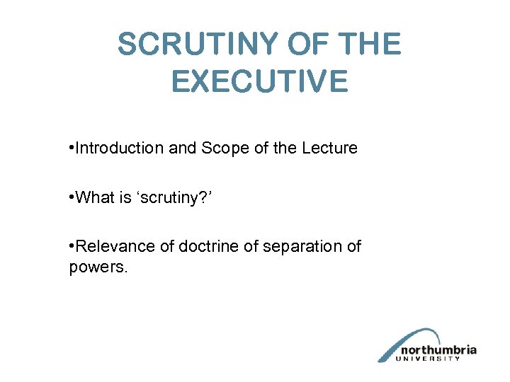 SCRUTINY OF THE EXECUTIVE • Introduction and Scope of the Lecture • What is