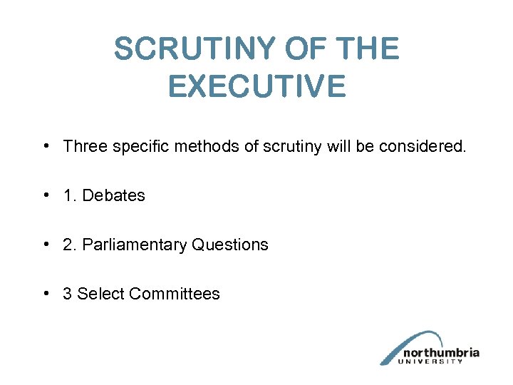 SCRUTINY OF THE EXECUTIVE • Three specific methods of scrutiny will be considered. •