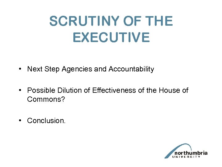 SCRUTINY OF THE EXECUTIVE • Next Step Agencies and Accountability • Possible Dilution of