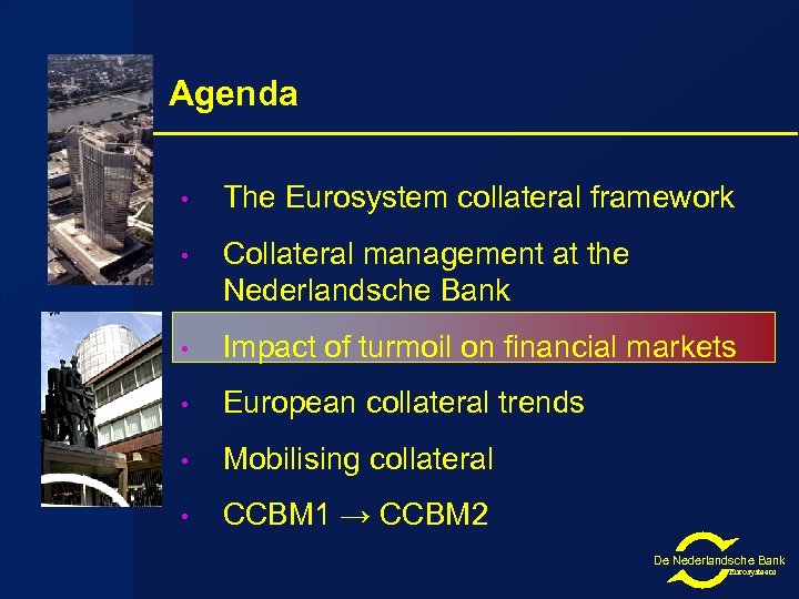 Agenda • The Eurosystem collateral framework • Collateral management at the Nederlandsche Bank •