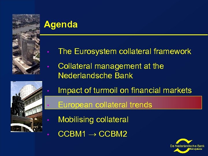 Agenda • The Eurosystem collateral framework • Collateral management at the Nederlandsche Bank •