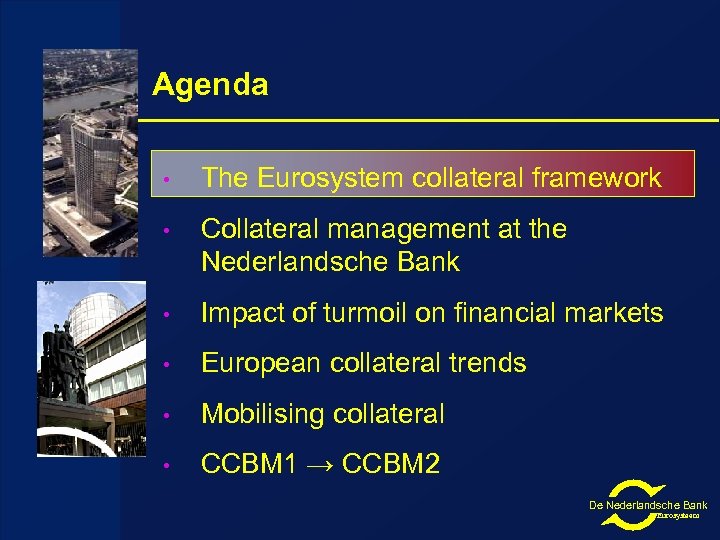 Agenda • The Eurosystem collateral framework • Collateral management at the Nederlandsche Bank •