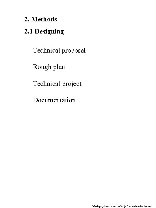 2. Methods 2. 1 Designing Technical proposal Rough plan Technical project Documentation Masinprojekteerimine *