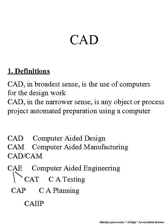 CAD 1. Definitions CAD, in broadest sense, is the use of computers for the