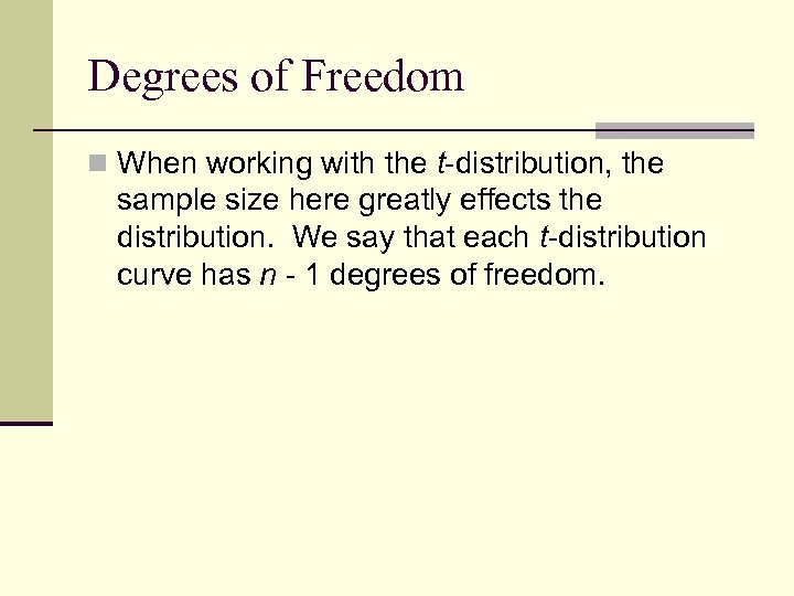 Degrees of Freedom n When working with the t-distribution, the sample size here greatly