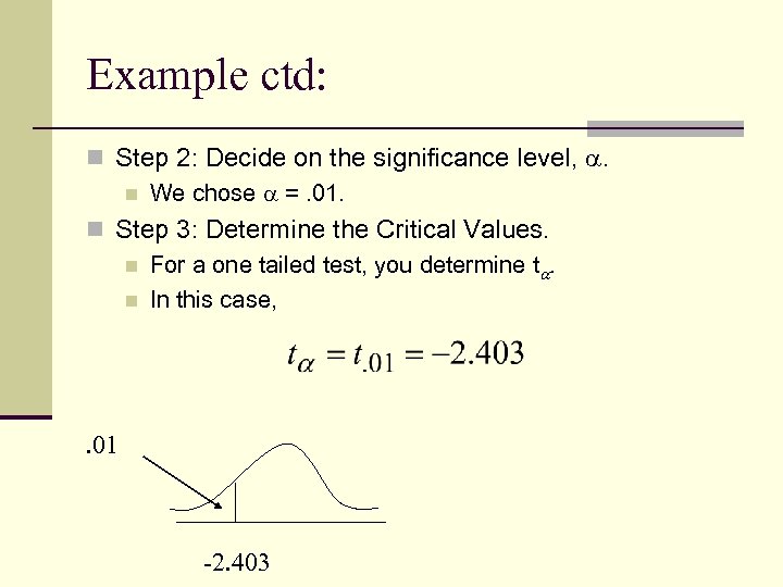 Example ctd: n Step 2: Decide on the significance level, . n We chose