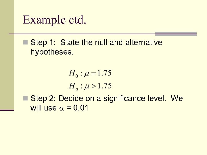 Example ctd. n Step 1: State the null and alternative hypotheses. n Step 2: