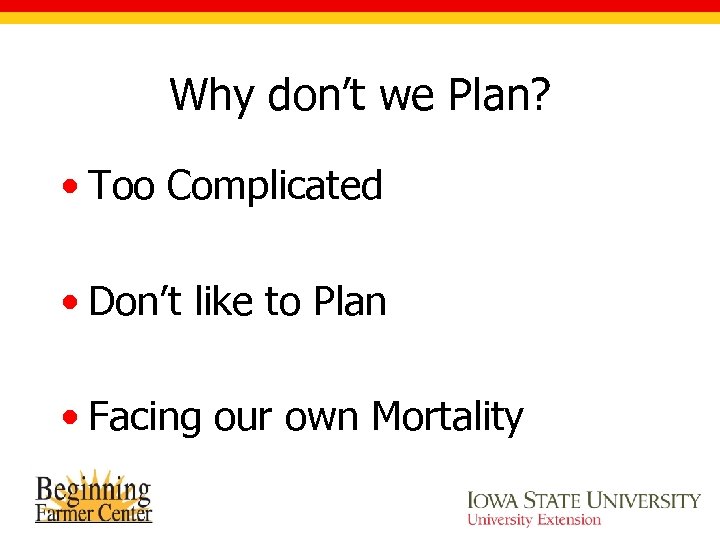 Why don’t we Plan? • Too Complicated • Don’t like to Plan • Facing