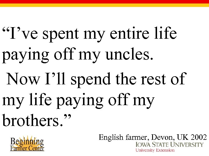 “I’ve spent my entire life paying off my uncles. Now I’ll spend the rest