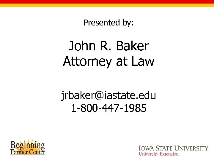 Presented by: John R. Baker Attorney at Law jrbaker@iastate. edu 1 -800 -447 -1985