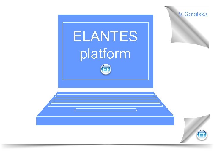 V. Gatalska ELANTES platform EP EP ELan. Te. S Technology 