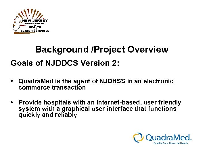 Background /Project Overview Goals of NJDDCS Version 2: • Quadra. Med is the agent