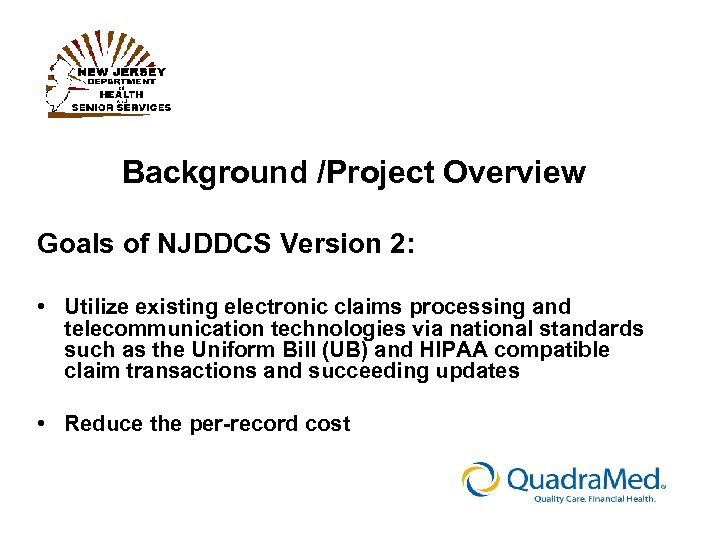 Background /Project Overview Goals of NJDDCS Version 2: • Utilize existing electronic claims processing