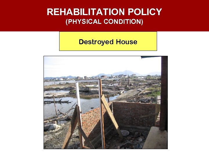 REHABILITATION POLICY (PHYSICAL CONDITION) Destroyed House 