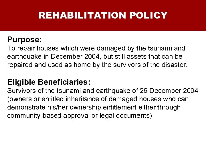 REHABILITATION POLICY Purpose: To repair houses which were damaged by the tsunami and earthquake